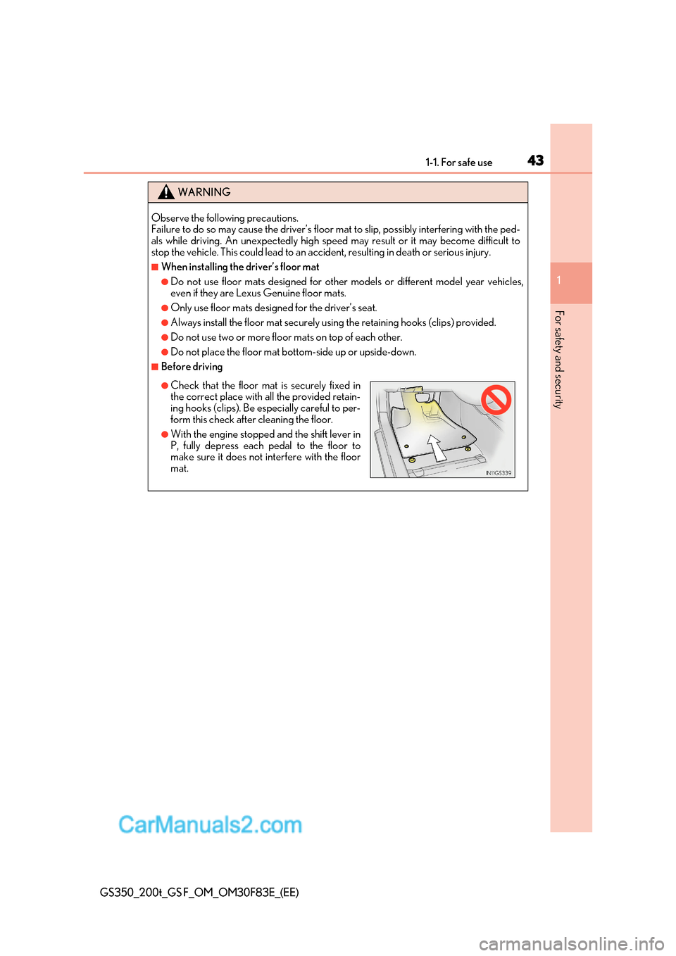 Lexus GS350 2017  Owners Manual 43
1-1. For safe use
1
For safety and security
GS350_200t_GS F_OM_OM30F83E_(EE)
WARNING
Observe the following precautions.  
Failure to do so may cause the driver’s floor mat to slip, possibly inter