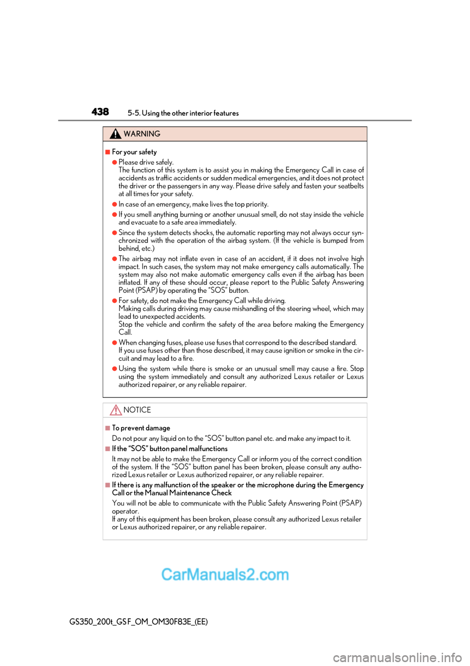 Lexus GS350 2017  Owners Manual 4385-5. Using the other interior features
GS350_200t_GS F_OM_OM30F83E_(EE)
WARNING
■For your safety
●Please drive safely. 
The function of this system is to assist  you in making the Emergency Cal