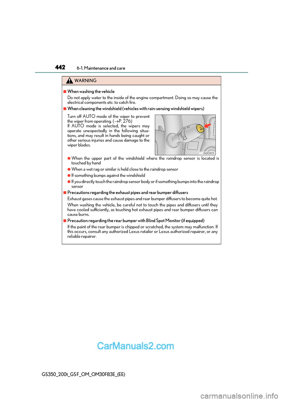 Lexus GS350 2017  Owners Manual 4426-1. Maintenance and care
GS350_200t_GS F_OM_OM30F83E_(EE)
WARNING
■When washing the vehicle 
Do not apply water to the inside of the engine compartment. Doing so may cause the 
electrical compon