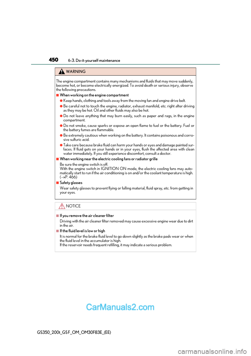 Lexus GS350 2017 Owners Manual 4506-3. Do-it-yourself maintenance
GS350_200t_GS F_OM_OM30F83E_(EE)
WARNING
The engine compartment contains many mech anisms and fluids that may move suddenly,
become hot, or become electrically energ Lexus GS350 2017 Owners Manual 4506-3. Do-it-yourself maintenance
GS350_200t_GS F_OM_OM30F83E_(EE)
WARNING
The engine compartment contains many mech anisms and fluids that may move suddenly,
become hot, or become electrically energ