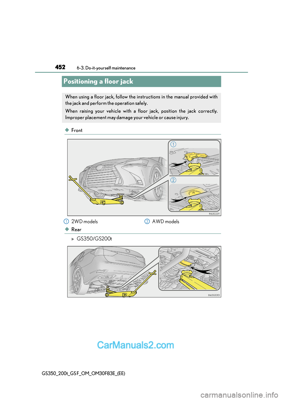 Lexus GS350 2017  Owners Manual 4526-3. Do-it-yourself maintenance
GS350_200t_GS F_OM_OM30F83E_(EE)
Positioning a floor jack
◆Front
◆Rear
GS350/GS200t
When using a floor jack, follow the instructions in the manual provided wi