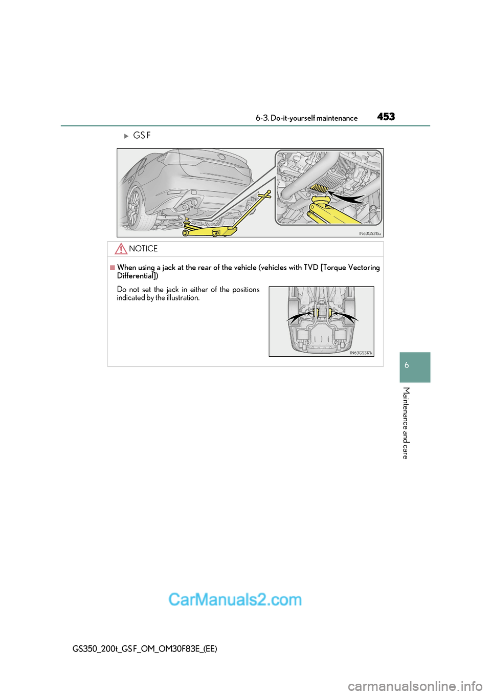 Lexus GS350 2017  Owners Manual 453
 6-3. Do-it-yourself maintenance
6
Maintenance and care
GS350_200t_GS F_OM_OM30F83E_(EE)
GS F
NOTICE
■When using a jack at the rear of the vehicle (vehicles with TVD [Torque Vectoring 
Differ