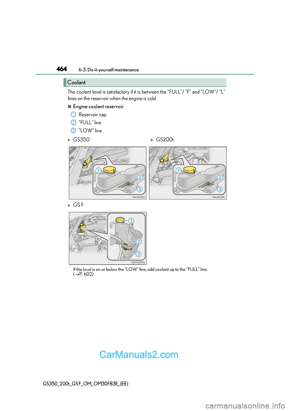 Lexus GS350 2017 Owners Manual 4646-3. Do-it-yourself maintenance
GS350_200t_GS F_OM_OM30F83E_(EE)
The coolant level is satisfactory if it is between the “FULL”/ “F” and “LOW”/ “L”
lines on the reservoir when the e Lexus GS350 2017 Owners Manual 4646-3. Do-it-yourself maintenance
GS350_200t_GS F_OM_OM30F83E_(EE)
The coolant level is satisfactory if it is between the “FULL”/ “F” and “LOW”/ “L”
lines on the reservoir when the e