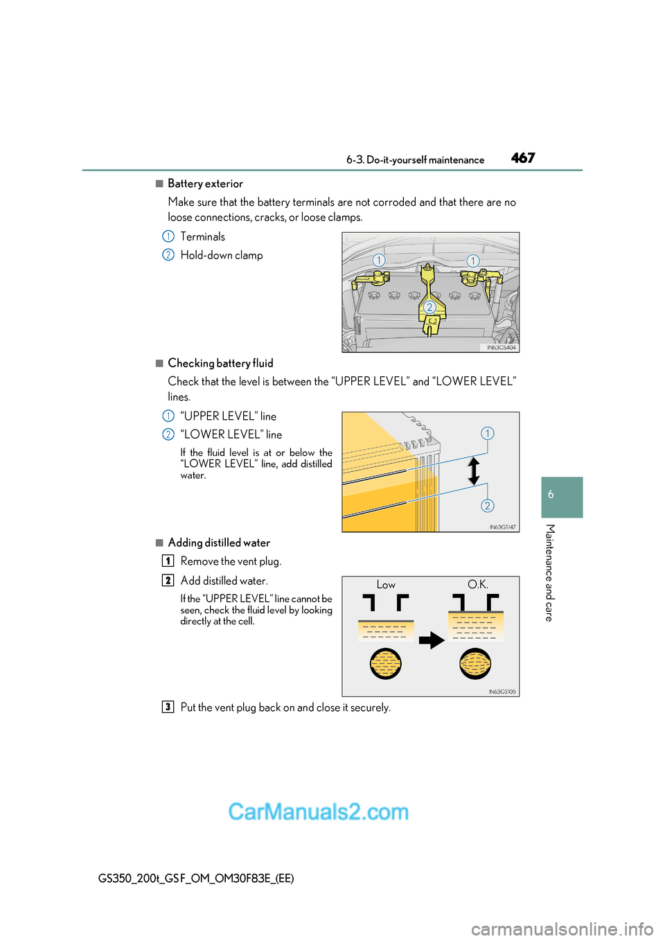 Lexus GS350 2017 Owners Manual 467
6-3. Do-it-yourself maintenance
6
Maintenance and care
GS350_200t_GS F_OM_OM30F83E_(EE)
■Battery exterior
Make sure that the battery terminals are not corroded and that there are no
loose con Lexus GS350 2017 Owners Manual 467
6-3. Do-it-yourself maintenance
6
Maintenance and care
GS350_200t_GS F_OM_OM30F83E_(EE)
■Battery exterior
Make sure that the battery terminals are not corroded and that there are no
loose con