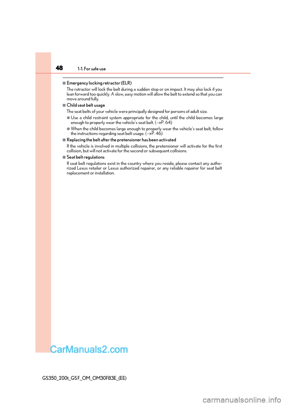 Lexus GS350 2017 Service Manual 481-1. For safe use
GS350_200t_GS F_OM_OM30F83E_(EE)
■Emergency locking retractor (ELR) 
The retractor will lock the belt during a sudden  stop or on impact. It may also lock if you
lean forward too