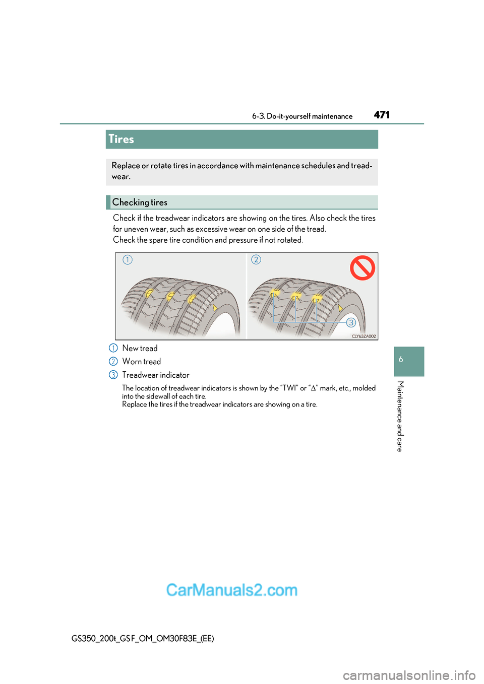 Lexus GS350 2017 Owners Manual 471
6
6-3. Do-it-yourself maintenance
Maintenance and care
GS350_200t_GS F_OM_OM30F83E_(EE)
Tires
Check if the treadwear indicators are showing on the tires. Also check the tires
for uneven wear, suc Lexus GS350 2017 Owners Manual 471
6
6-3. Do-it-yourself maintenance
Maintenance and care
GS350_200t_GS F_OM_OM30F83E_(EE)
Tires
Check if the treadwear indicators are showing on the tires. Also check the tires
for uneven wear, suc
