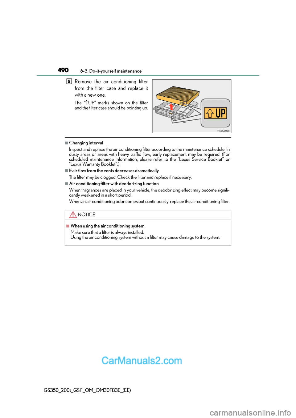 Lexus GS350 2017 Owners Manual 4906-3. Do-it-yourself maintenance
GS350_200t_GS F_OM_OM30F83E_(EE)
Remove the air conditioning filter
from the filter case and replace it
with a new one.
The “UP” marks shown on the filter
Lexus GS350 2017 Owners Manual 4906-3. Do-it-yourself maintenance
GS350_200t_GS F_OM_OM30F83E_(EE)
Remove the air conditioning filter
from the filter case and replace it
with a new one.
The “UP” marks shown on the filter