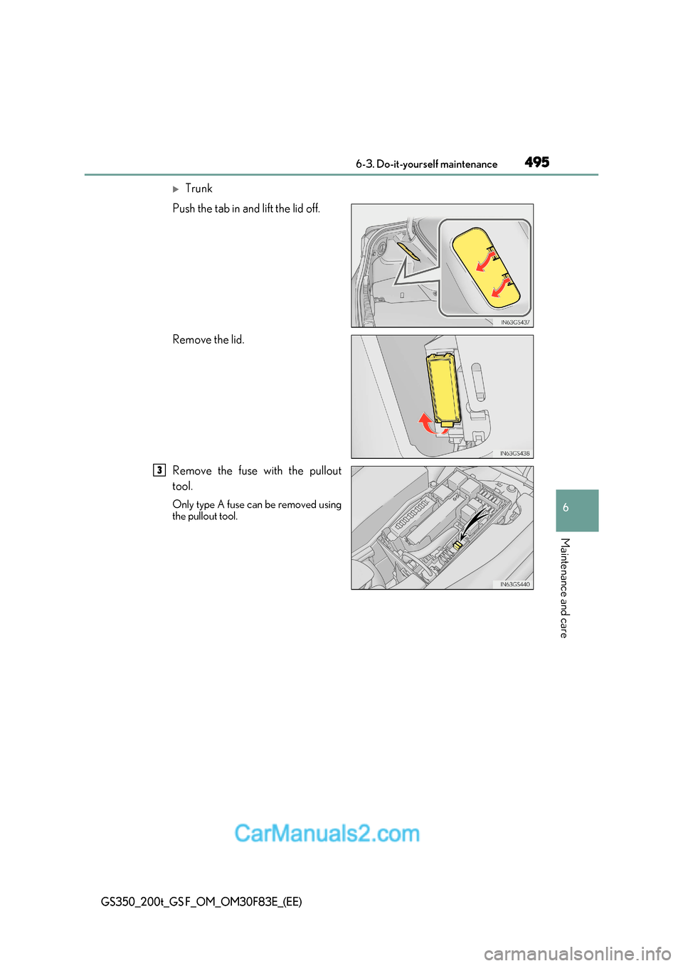Lexus GS350 2017  Owners Manual 495
 6-3. Do-it-yourself maintenance
6
Maintenance and care
GS350_200t_GS F_OM_OM30F83E_(EE)
Trunk
Push the tab in and lift the lid off. 
Remove the lid.
Remove the fuse with the pullout 
tool. 
On
