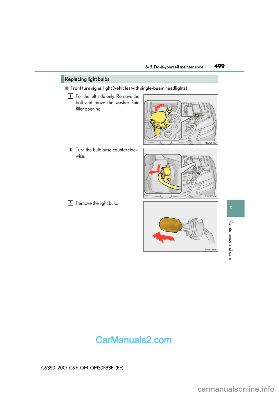 Lexus GS350 2017  Owners Manual 499
 6-3. Do-it-yourself maintenance
6
Maintenance and care
GS350_200t_GS F_OM_OM30F83E_(EE)
■Front turn signal light (vehicles with single-beam headlights)
For the left side only: Remove the 
bolt 
