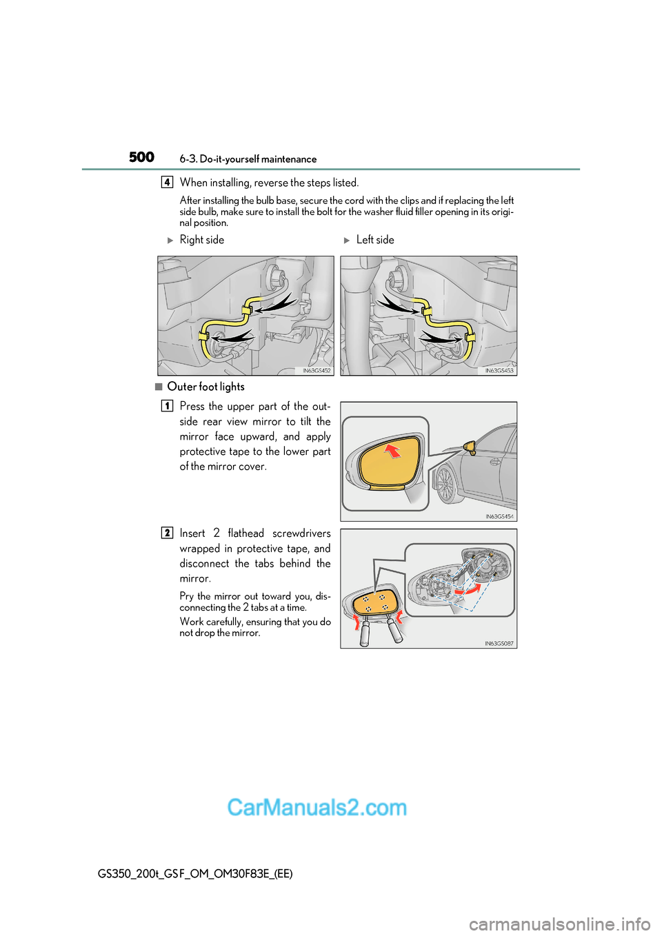 Lexus GS350 2017  Owners Manual 5006-3. Do-it-yourself maintenance
GS350_200t_GS F_OM_OM30F83E_(EE)
When installing, reverse the steps listed.  After installing the  bulb base, secure the cord with the clips and if replacing the lef