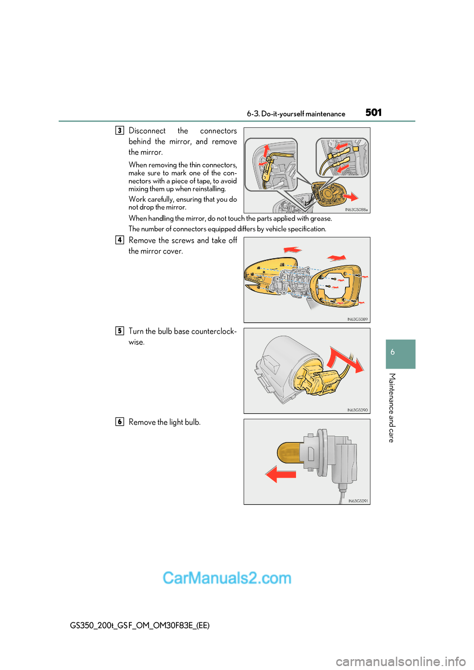 Lexus GS350 2017  Owners Manual 501
 6-3. Do-it-yourself maintenance
6
Maintenance and care
GS350_200t_GS F_OM_OM30F83E_(EE)
Disconnect the connectors 
behind the mirror, and remove 
the mirror. 
When removing the thin connectors, 
