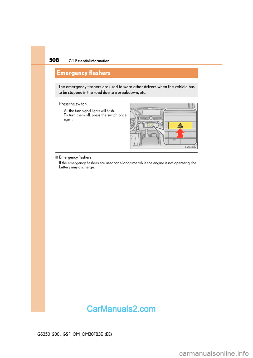 Lexus GS350 2017 Owners Manual 5087-1. Essential information
GS350_200t_GS F_OM_OM30F83E_(EE)
Emergency flashers
Press the switch.All the turn signal lights will flash.
To turn them off, press the switch once
again.
■Emergency Lexus GS350 2017 Owners Manual 5087-1. Essential information
GS350_200t_GS F_OM_OM30F83E_(EE)
Emergency flashers
Press the switch.All the turn signal lights will flash.
To turn them off, press the switch once
again.
■Emergency