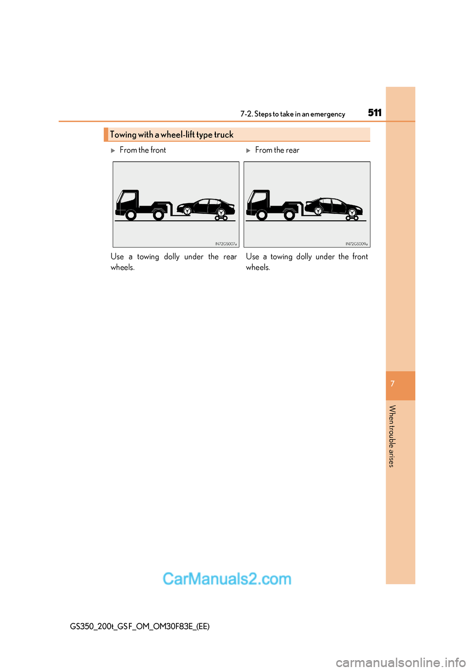 Lexus GS350 2017 Owners Manual 511
7-2. Steps to take in an emergency
7
When trouble arises
GS350_200t_GS F_OM_OM30F83E_(EE)
Towing with a wheel -lift type truck
From the frontFrom the rear
Use a towing dolly under the rear
Lexus GS350 2017 Owners Manual 511
7-2. Steps to take in an emergency
7
When trouble arises
GS350_200t_GS F_OM_OM30F83E_(EE)
Towing with a wheel -lift type truck
From the frontFrom the rear
Use a towing dolly under the rear
