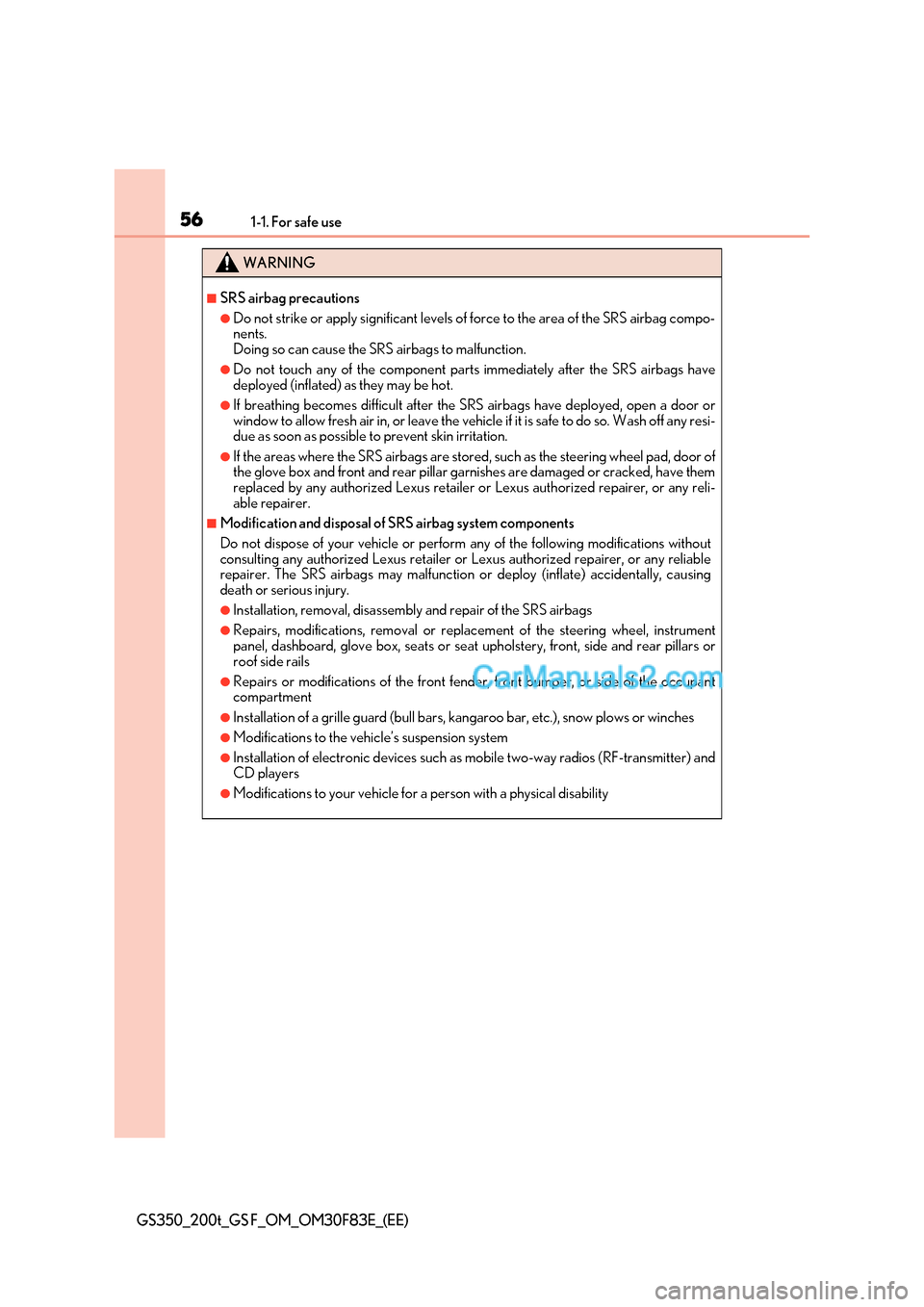 Lexus GS350 2017  Owners Manual 561-1. For safe use
GS350_200t_GS F_OM_OM30F83E_(EE)
WARNING
■SRS airbag precautions
●Do not strike or apply significant levels of force to the area of the SRS airbag compo- 
nents.  
Doing so can