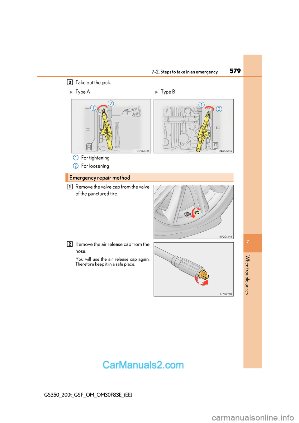 Lexus GS350 2017  Owners Manual 579
7-2. Steps to take in an emergency
7
When trouble arises
GS350_200t_GS F_OM_OM30F83E_(EE)
Take out the jack.
For tightening 
For loosening
Remove the valve cap from the valve 
of the punctured tir