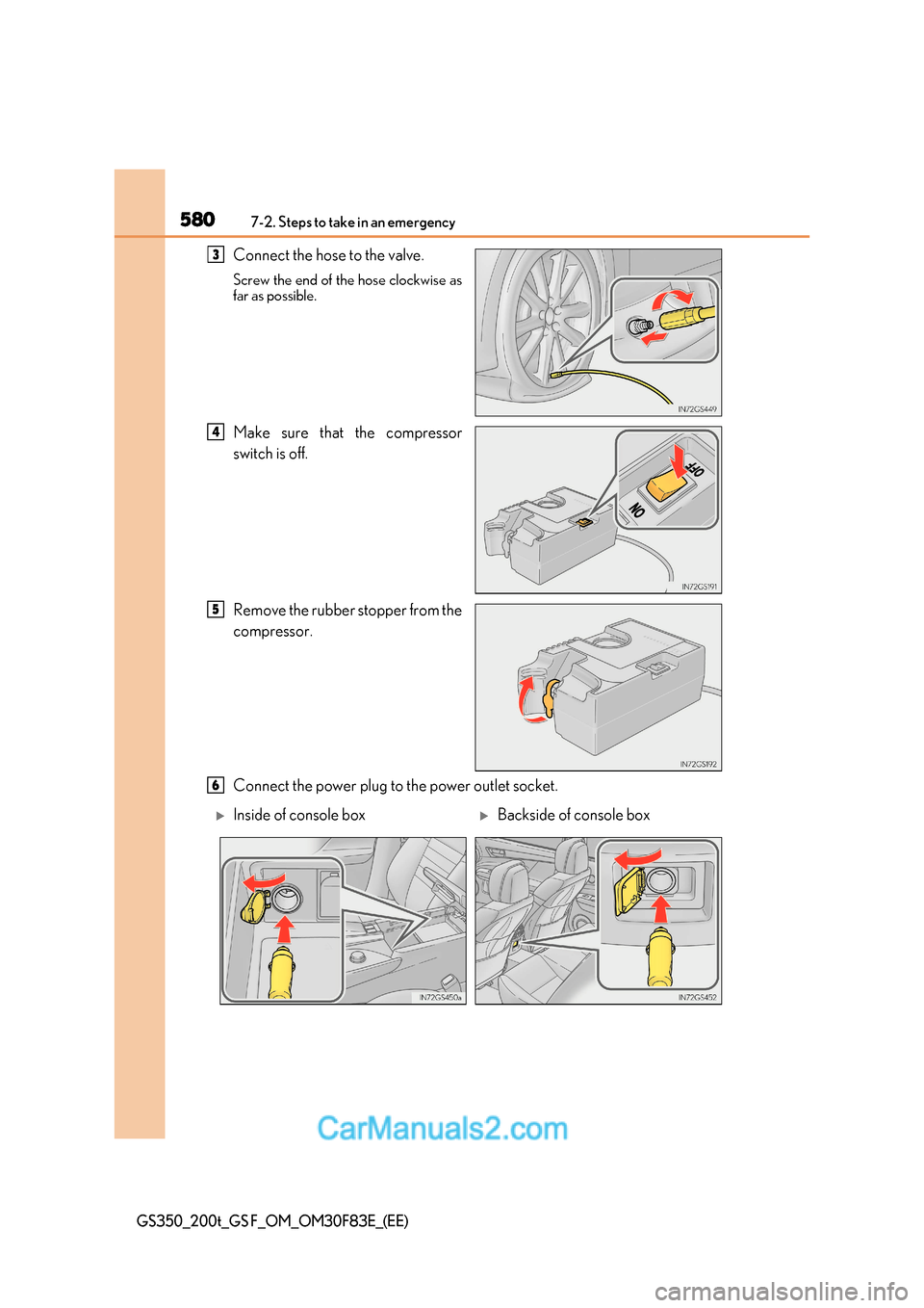 Lexus GS350 2017  Owners Manual 5807-2. Steps to take in an emergency
GS350_200t_GS F_OM_OM30F83E_(EE)
Connect the hose to the valve. 
Screw the end of the hose clockwise as 
far as possible. 
Make sure that the compressor 
switch i