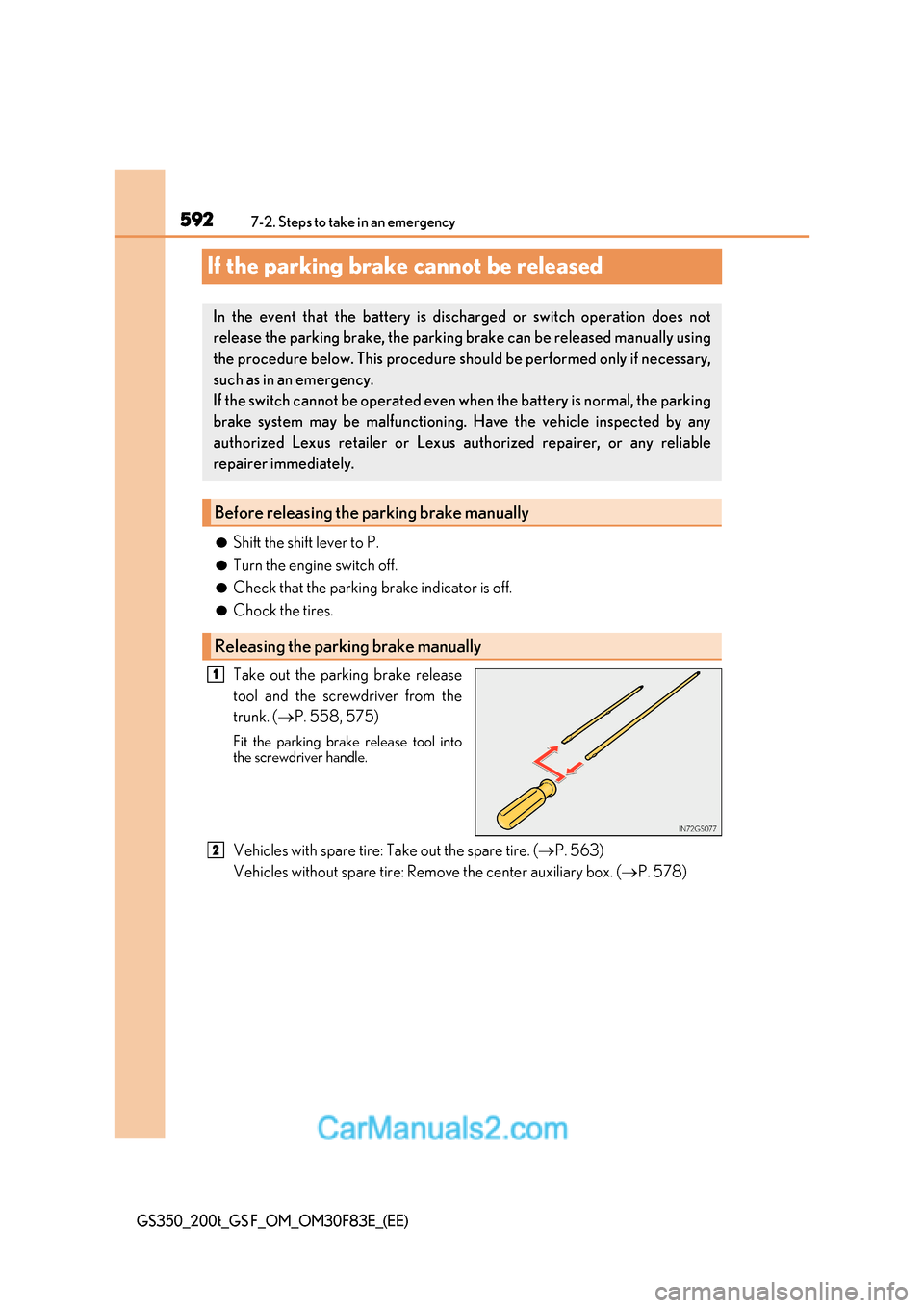Lexus GS350 2017 Owners Manual 5927-2. Steps to take in an emergency
GS350_200t_GS F_OM_OM30F83E_(EE)
If the parking brake cannot be released
●Shift the shift lever to P.
● Turn the engine switch off.
● Check that the parking Lexus GS350 2017 Owners Manual 5927-2. Steps to take in an emergency
GS350_200t_GS F_OM_OM30F83E_(EE)
If the parking brake cannot be released
●Shift the shift lever to P.
● Turn the engine switch off.
● Check that the parking