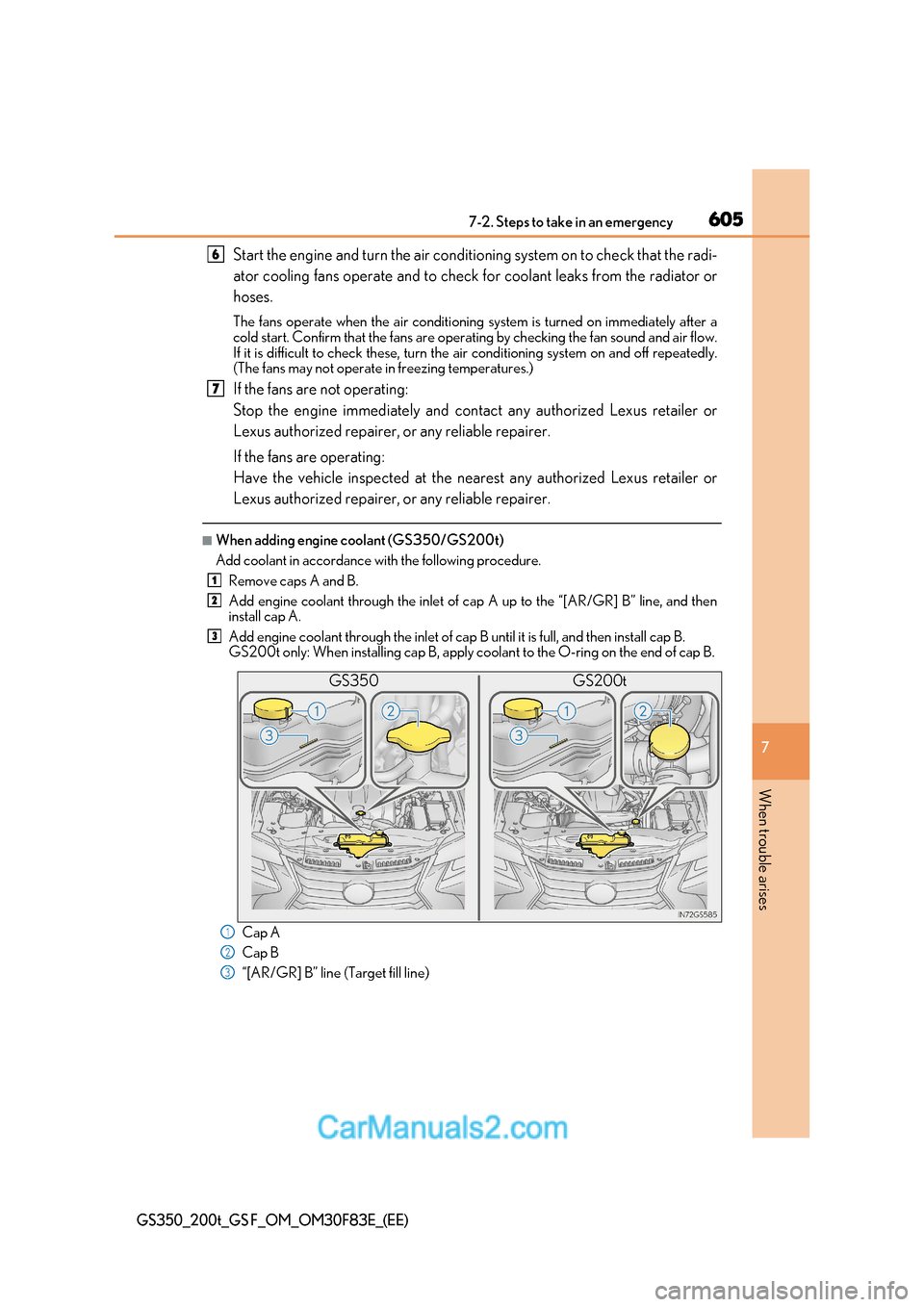 Lexus GS350 2017  Owners Manual 605
7-2. Steps to take in an emergency
7
When trouble arises
GS350_200t_GS F_OM_OM30F83E_(EE)
Start the engine and turn the air conditio ning system on to check that the radi-
ator cooling fans operat
