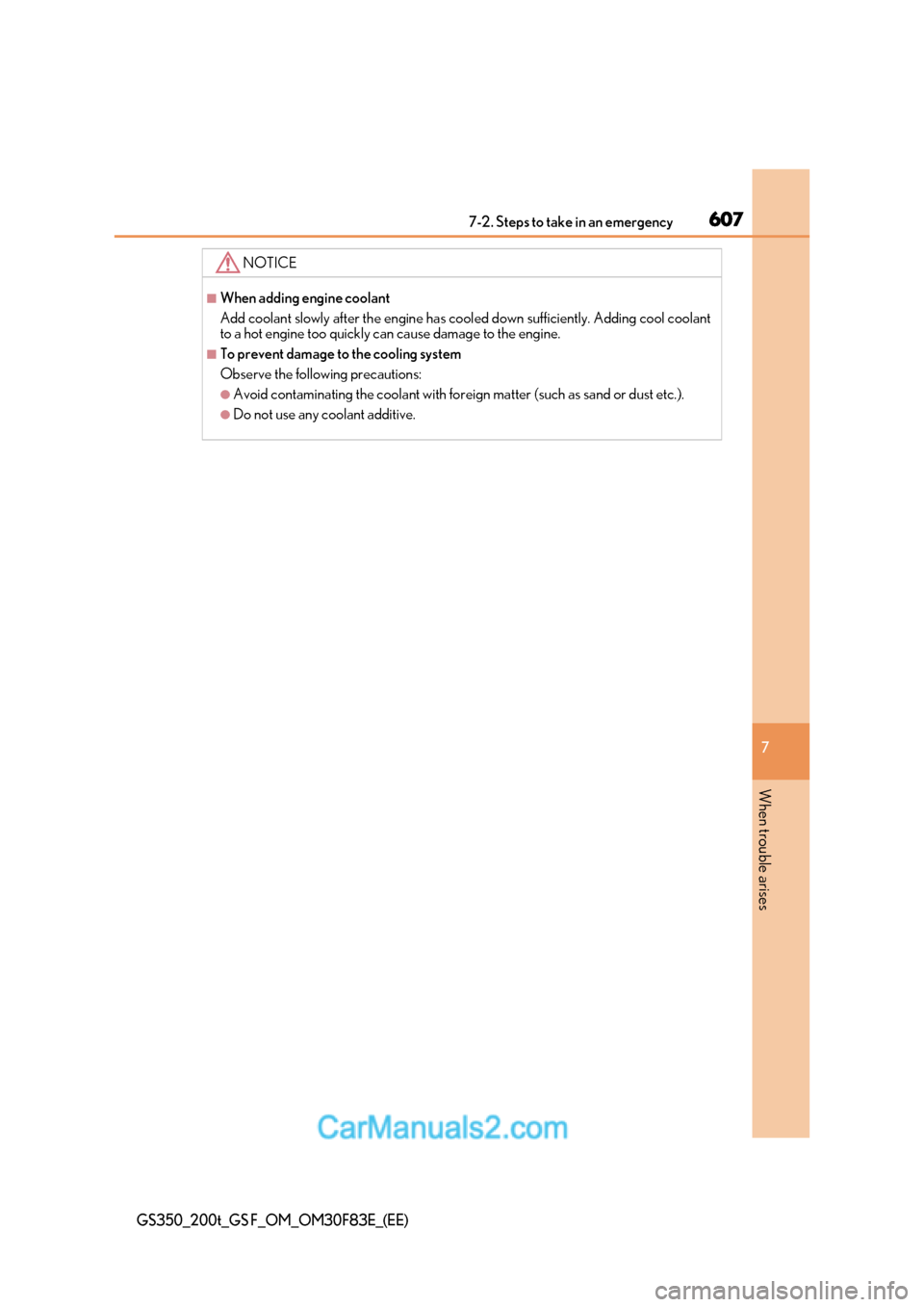 Lexus GS350 2017 Owners Manual 607
7-2. Steps to take in an emergency
7
When trouble arises
GS350_200t_GS F_OM_OM30F83E_(EE)
NOTICE
■When adding engine coolant
Add coolant slowly after the engine has cool ed down sufficiently. A Lexus GS350 2017 Owners Manual 607
7-2. Steps to take in an emergency
7
When trouble arises
GS350_200t_GS F_OM_OM30F83E_(EE)
NOTICE
■When adding engine coolant
Add coolant slowly after the engine has cool ed down sufficiently. A