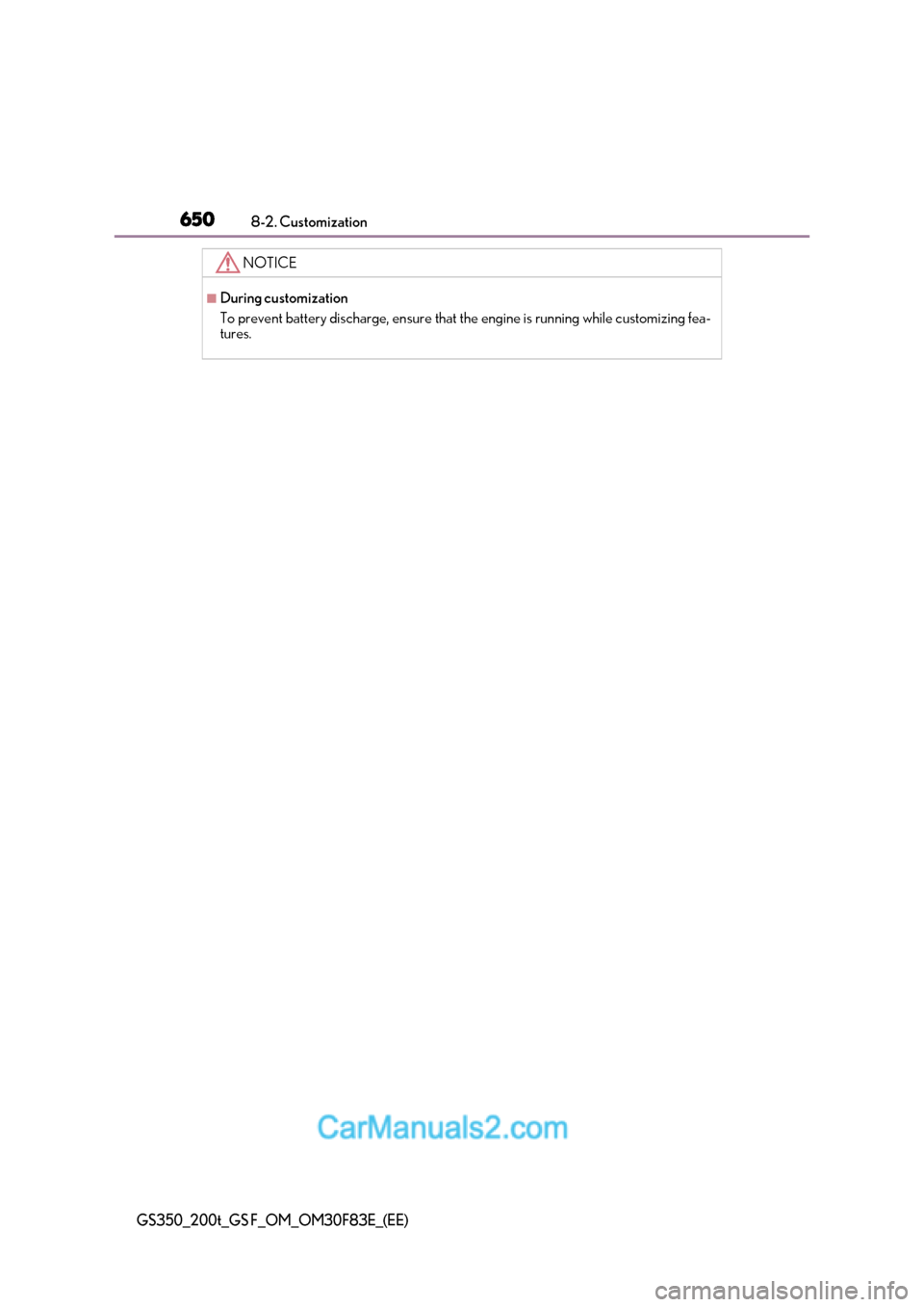 Lexus GS350 2017 Owners Manual 6508-2. Customization
GS350_200t_GS F_OM_OM30F83E_(EE)
NOTICE
■During customization
To prevent battery discharge, ensure that the engine is running while customizing fea-
tures. Lexus GS350 2017 Owners Manual 6508-2. Customization
GS350_200t_GS F_OM_OM30F83E_(EE)
NOTICE
■During customization
To prevent battery discharge, ensure that the engine is running while customizing fea-
tures.