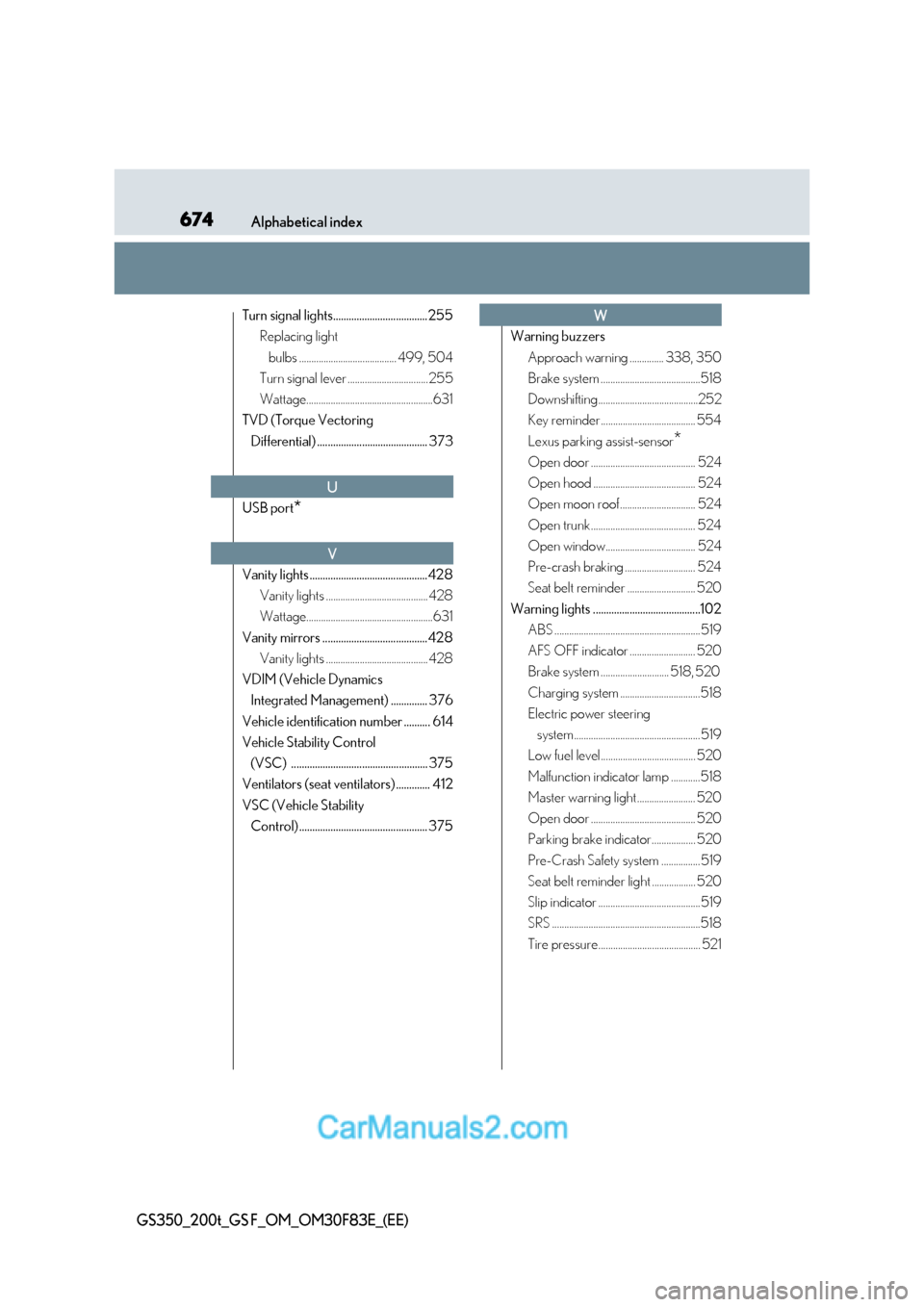 Lexus GS350 2017  Owners Manual 674Alphabetical index
GS350_200t_GS F_OM_OM30F83E_(EE)
Turn signal lights.................................... 255
Replacing light 
bulbs ........................................ 499, 504
Turn signal l