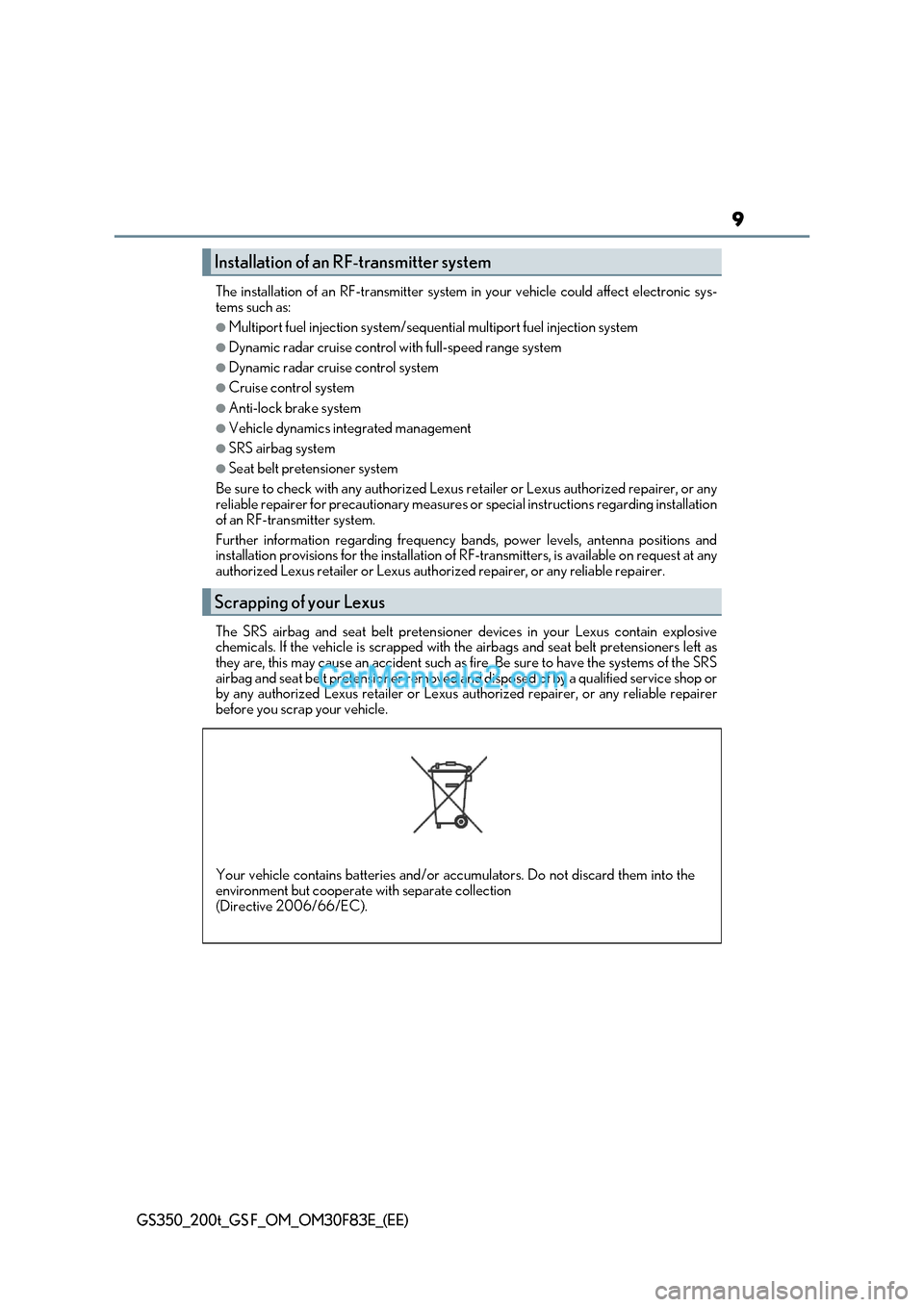 Lexus GS350 2017 Owners Manual 9
GS350_200t_GS F_OM_OM30F83E_(EE)
The installation of an RF-transmitter system in your vehicle could affect electronic sys-
tems such as:
●Multiport fuel injection system/seque ntial multiport fuel Lexus GS350 2017 Owners Manual 9
GS350_200t_GS F_OM_OM30F83E_(EE)
The installation of an RF-transmitter system in your vehicle could affect electronic sys-
tems such as:
●Multiport fuel injection system/seque ntial multiport fuel