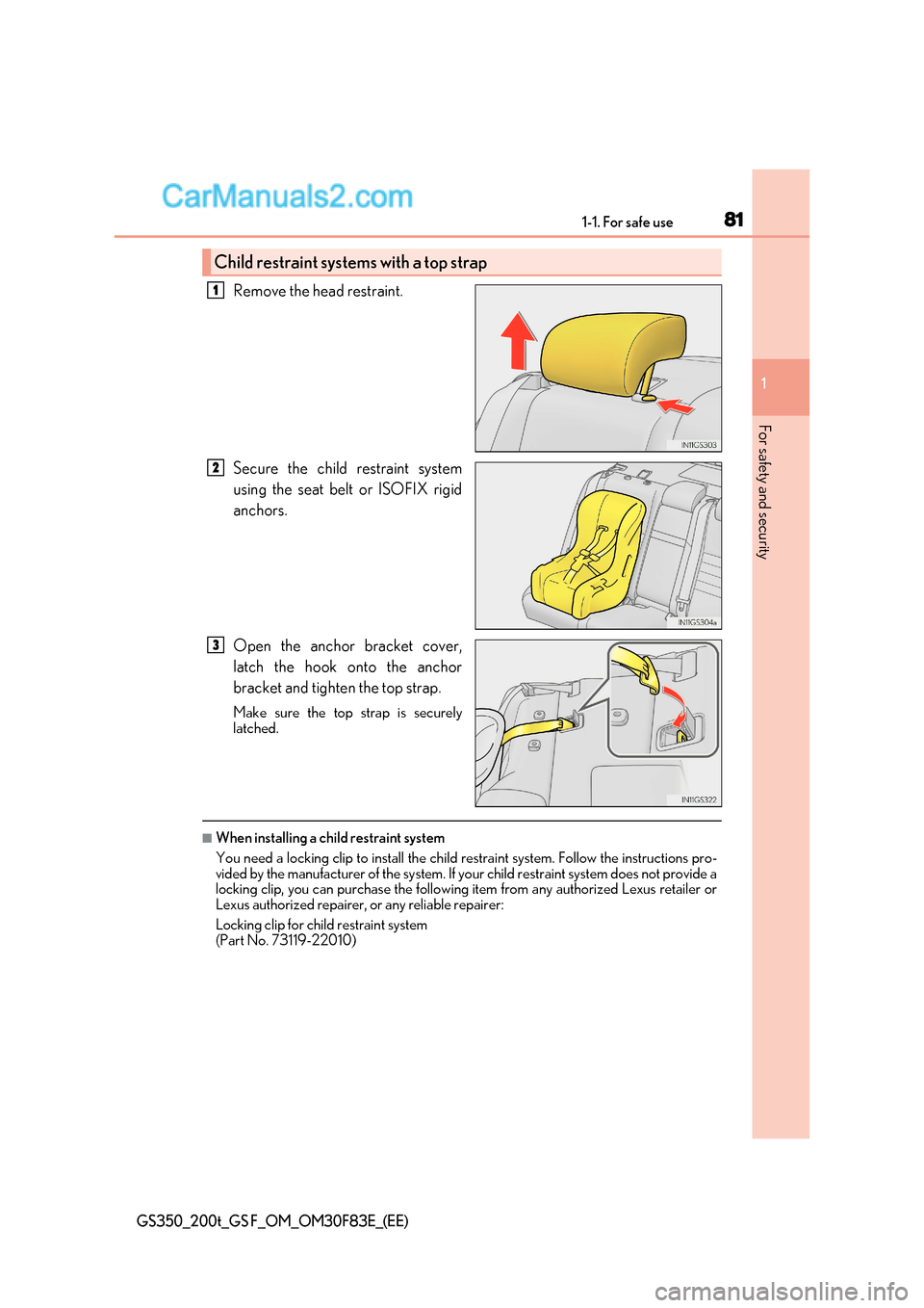 Lexus GS350 2017  Owners Manual 81
1-1. For safe use
1
For safety and security
GS350_200t_GS F_OM_OM30F83E_(EE)
Remove the head restraint. 
Secure the child restraint system 
using the seat belt or ISOFIX rigid 
anchors. 
Open the a