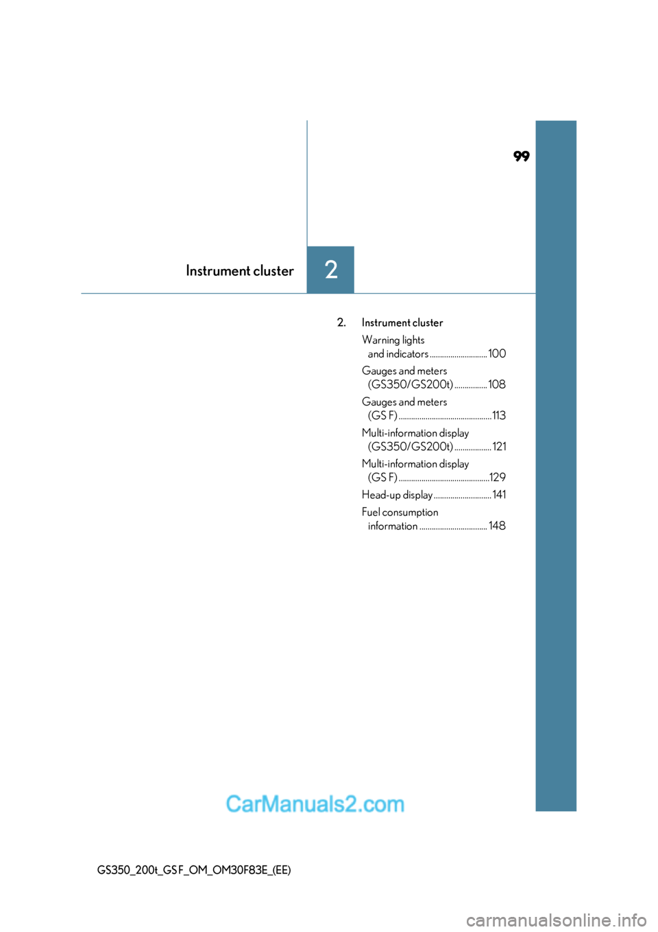 Lexus GS350 2017  Owners Manual 99
2Instrument cluster
GS350_200t_GS F_OM_OM30F83E_(EE)
2. Instrument clusterWarning lights and indicators ............................ 100
Gauges and meters  (GS350/GS200t) ................ 108
Gauge