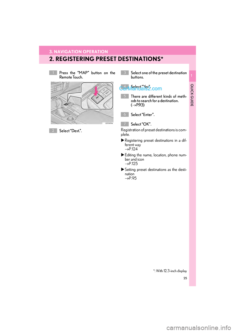 Lexus GS350 2017 Navigation Manual 25
3. NAVIGATION OPERATION
GS_Navi+MM_OM30F99U_(U)16.07.11 14:00
QUICK GUIDE
1
2. REGISTERING PRESET DESTINATIONS*
Press the “MAP” button on the
Remote Touch.
Select “Dest.”. Select one of Lexus GS350 2017 Navigation Manual 25
3. NAVIGATION OPERATION
GS_Navi+MM_OM30F99U_(U)16.07.11 14:00
QUICK GUIDE
1
2. REGISTERING PRESET DESTINATIONS*
Press the “MAP” button on the
Remote Touch.
Select “Dest.”. Select one of