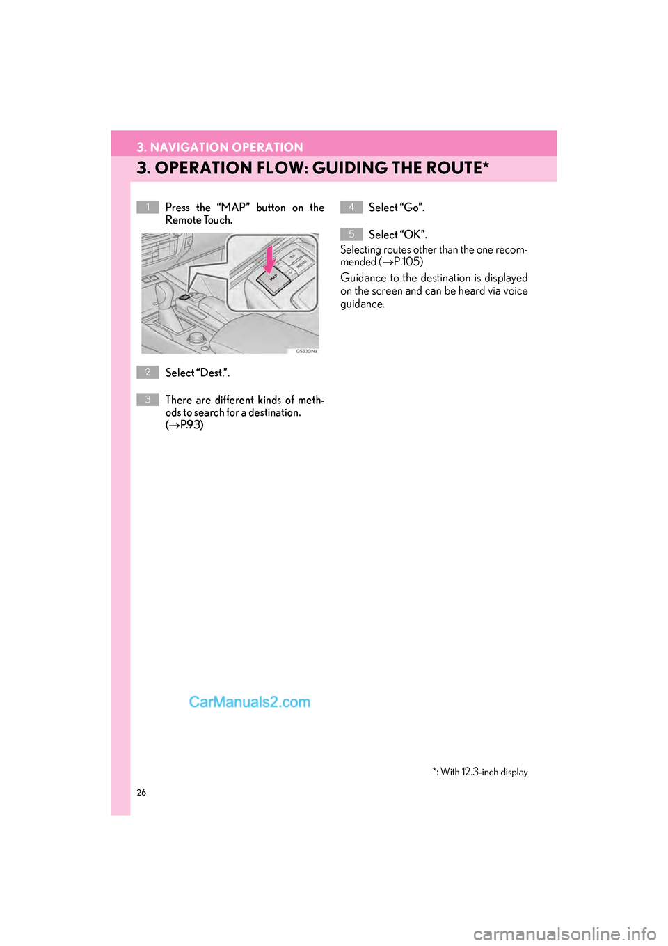 Lexus GS350 2017 Navigation Manual 26
3. NAVIGATION OPERATION
GS_Navi+MM_OM30F99U_(U)16.07.11 14:00
3. OPERATION FLOW: GUIDING THE ROUTE*
Press the “MAP” button on the
Remote Touch.
Select “Dest.”.
There are different kinds Lexus GS350 2017 Navigation Manual 26
3. NAVIGATION OPERATION
GS_Navi+MM_OM30F99U_(U)16.07.11 14:00
3. OPERATION FLOW: GUIDING THE ROUTE*
Press the “MAP” button on the
Remote Touch.
Select “Dest.”.
There are different kinds
