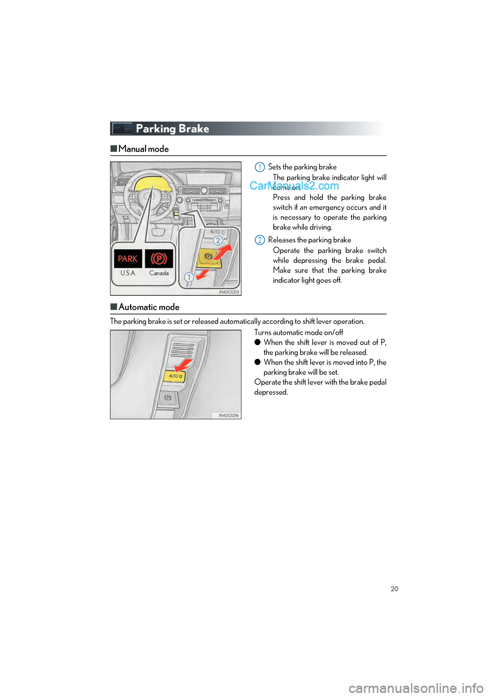 Lexus GS350 2017 Quick Guide 20
GS350_200t_QG_OM30G01U_(U)
Parking Brake
■Manual mode
Sets the parking brake
The parking brake indicator light will
come on.
Press and hold the parking brake
switch if an emergency occurs and it
Lexus GS350 2017 Quick Guide 20
GS350_200t_QG_OM30G01U_(U)
Parking Brake
■Manual mode
Sets the parking brake
The parking brake indicator light will
come on.
Press and hold the parking brake
switch if an emergency occurs and it