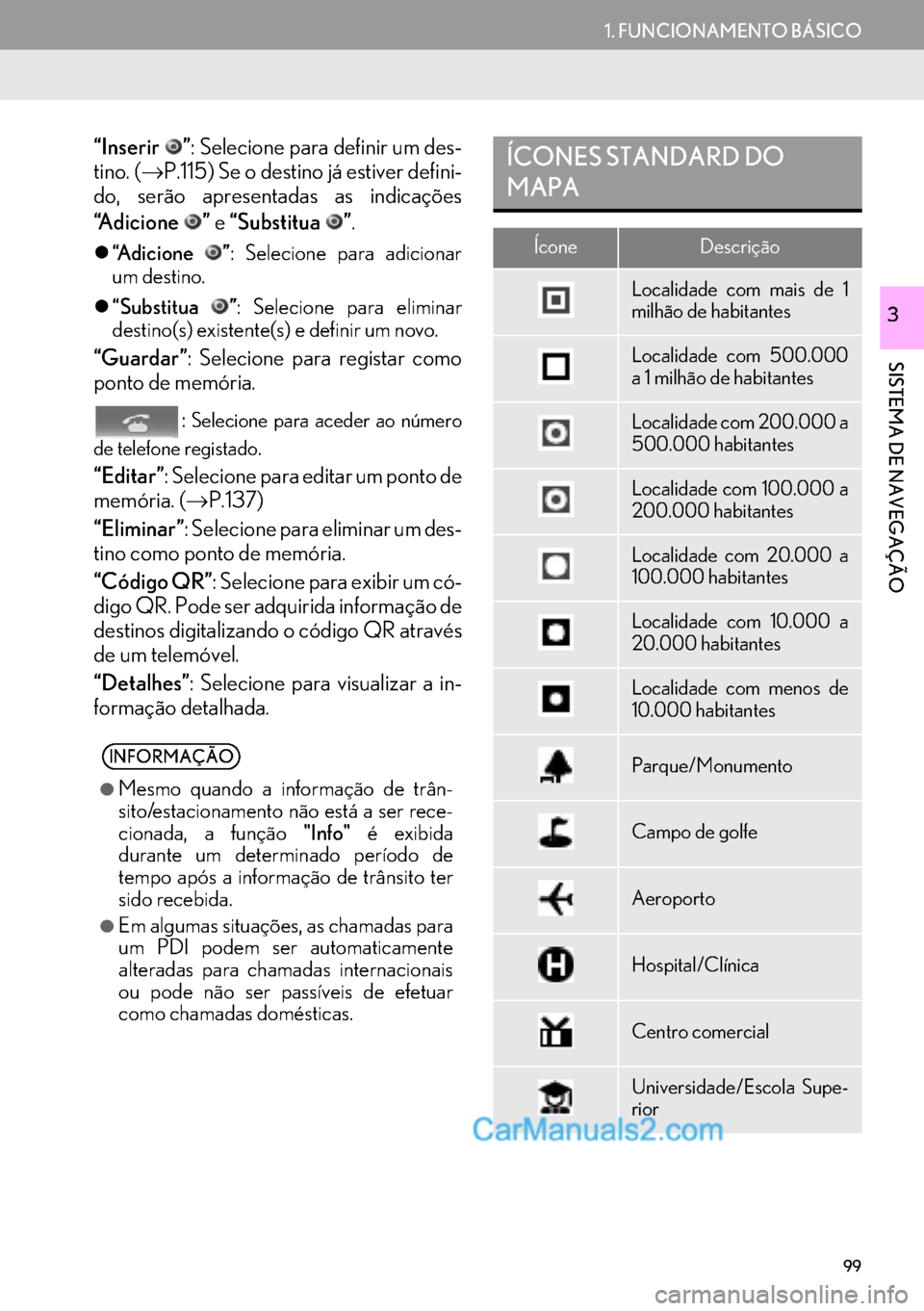 Lexus GS350 2017  Manual de navegação (in Portuguese) 99
1. FUNCIONAMENTO BÁSICO
SISTEMA DE NAVEGAÇÃO
3
“Inserir ”: Selecione para definir um des-
tino. (→P.115) Se o destino já estiver defini-
do, serão apresentadas as indicações
“A d i c