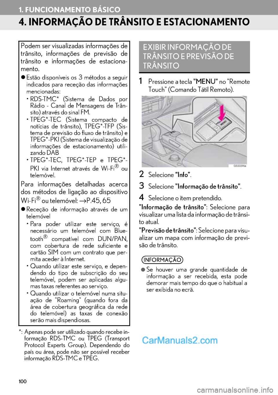 Lexus GS350 2017  Manual de navegação (in Portuguese) 100
1. FUNCIONAMENTO BÁSICO
4. INFORMAÇÃO DE TRÂNSITO E ESTACIONAMENTO
*: Apenas pode ser utilizado quando recebe in-
formação RDS-TMC ou TPEG (Transport
Protocol Experts Group). Dependendo do
p