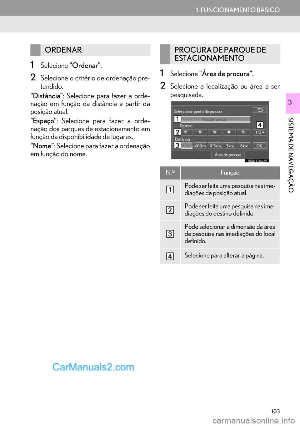 Lexus GS350 2017  Manual de navegação (in Portuguese) 103
1. FUNCIONAMENTO BÁSICO
SISTEMA DE NAVEGAÇÃO
3
1Selecione"Ordenar".
2Selecione o critério de ordenação pre-
tendido.
“Distância”: Selecione para fazer a orde-
nação em função da dis