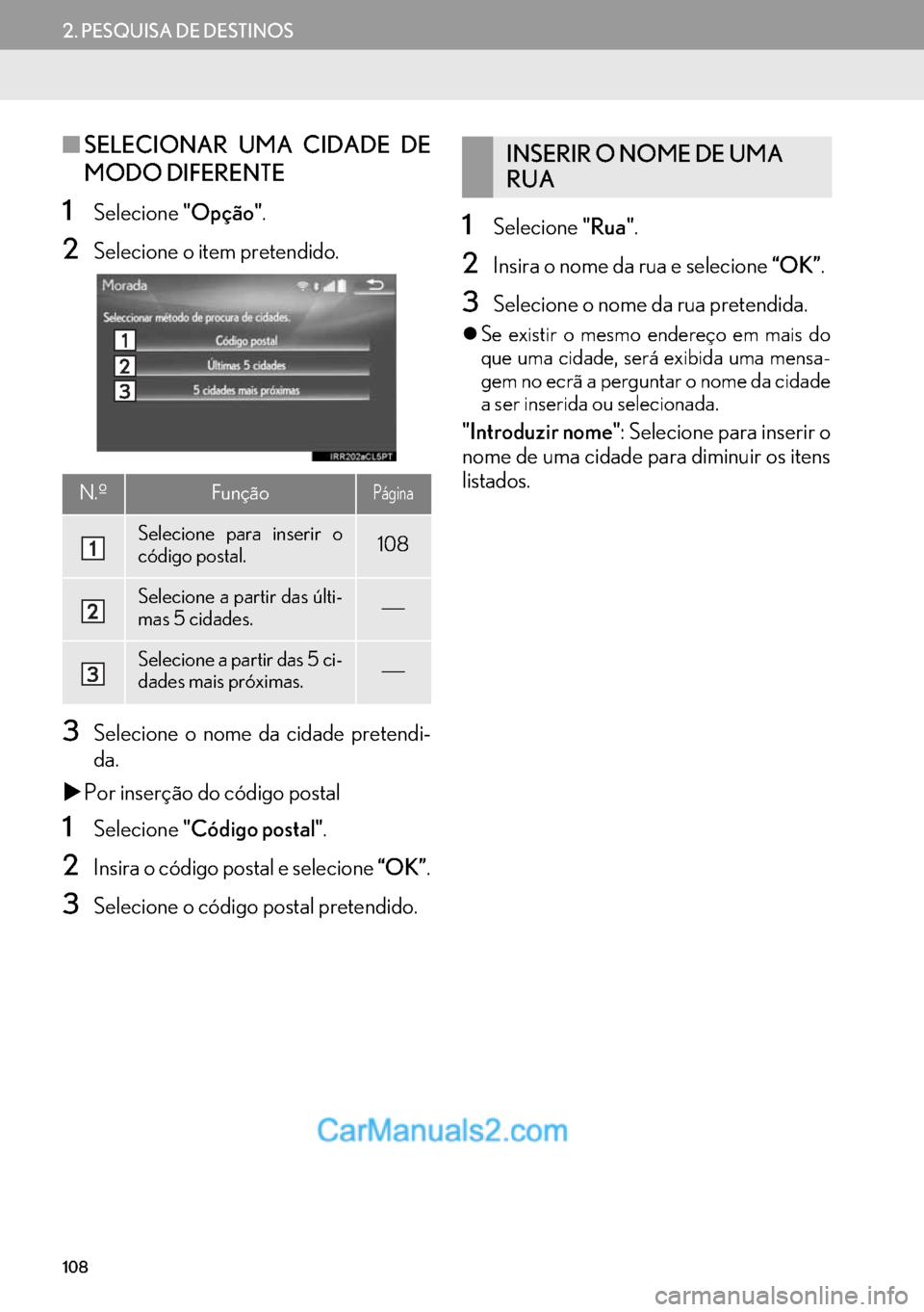 Lexus GS350 2017  Manual de navegação (in Portuguese) 108
2. PESQUISA DE DESTINOS
■SELECIONAR UMA CIDADE DE
MODO DIFERENTE
1Selecione"Opção".
2Selecione o item pretendido.
3Selecione o nome da cidade pretendi-
da.
�XPor inserção do código postal
1