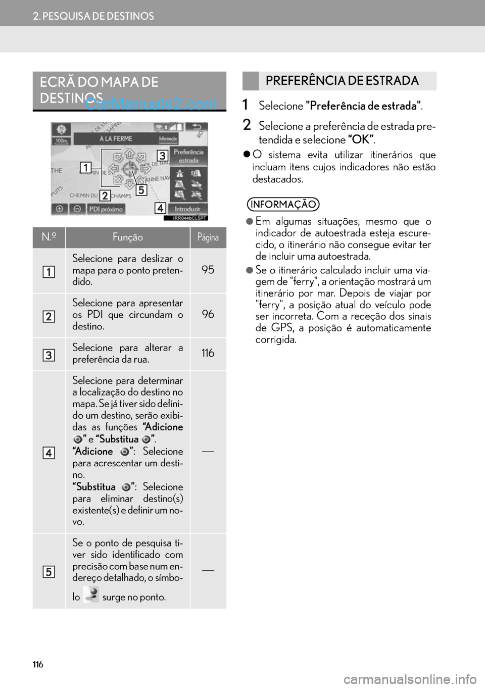 Lexus GS350 2017  Manual de navegação (in Portuguese) 116
2. PESQUISA DE DESTINOS
1Selecione"Preferência de estrada".
2Selecione a preferência de estrada pre-
tendida e selecione “OK”.
�zO sistema evita utilizar itinerários que
incluam itens cujos