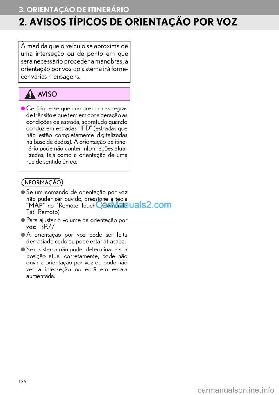 Lexus GS350 2017  Manual de navegação (in Portuguese) 126
3. ORIENTAÇÃO DE ITINERÁRIO
2. AVISOS TÍPICOS DE ORIENTAÇÃO POR VOZ
À medida que o veículo se aproxima de
uma interseção ou de ponto em que
será necessário proceder a manobras, a
orien