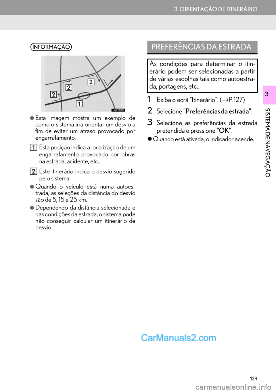 Lexus GS350 2017  Manual de navegação (in Portuguese) 129
3. ORIENTAÇÃO DE ITINERÁRIO
SISTEMA DE NAVEGAÇÃO
31Exiba o ecrã "Itinerário". (→P.127)
2Selecione"Preferências da estrada".
3Selecione as preferências da estrada
pretendida e pressione 