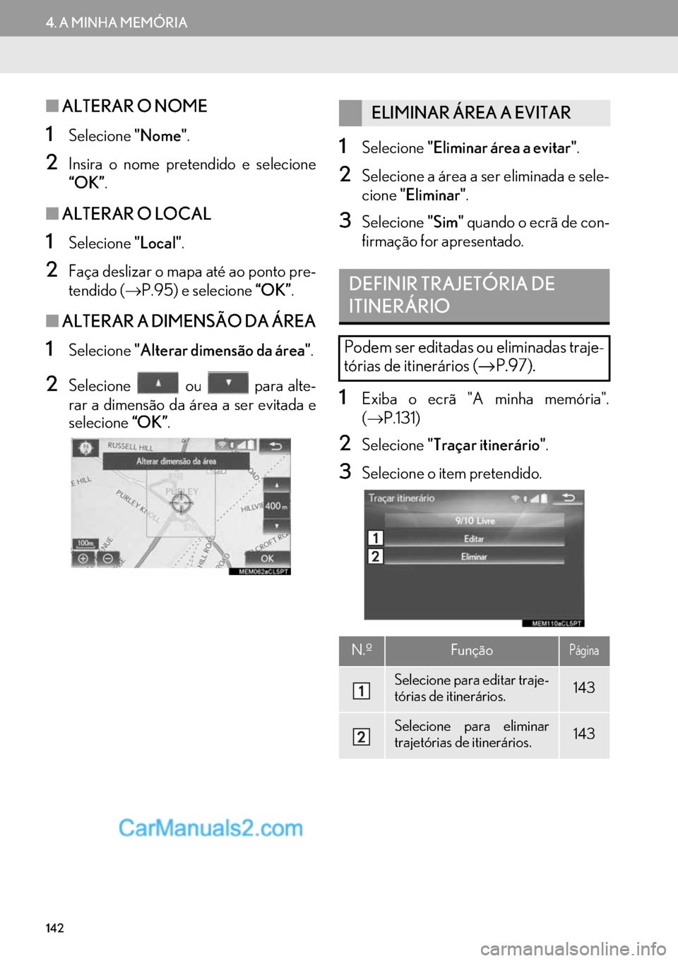 Lexus GS350 2017  Manual de navegação (in Portuguese) 142
4. A MINHA MEMÓRIA
■ALTERAR O NOME
1Selecione"Nome".
2Insira o nome pretendido e selecione
“OK”.
■ALTERAR O LOCAL
1Selecione"Local".
2Faça deslizar o mapa até ao ponto pre-
tendido (→