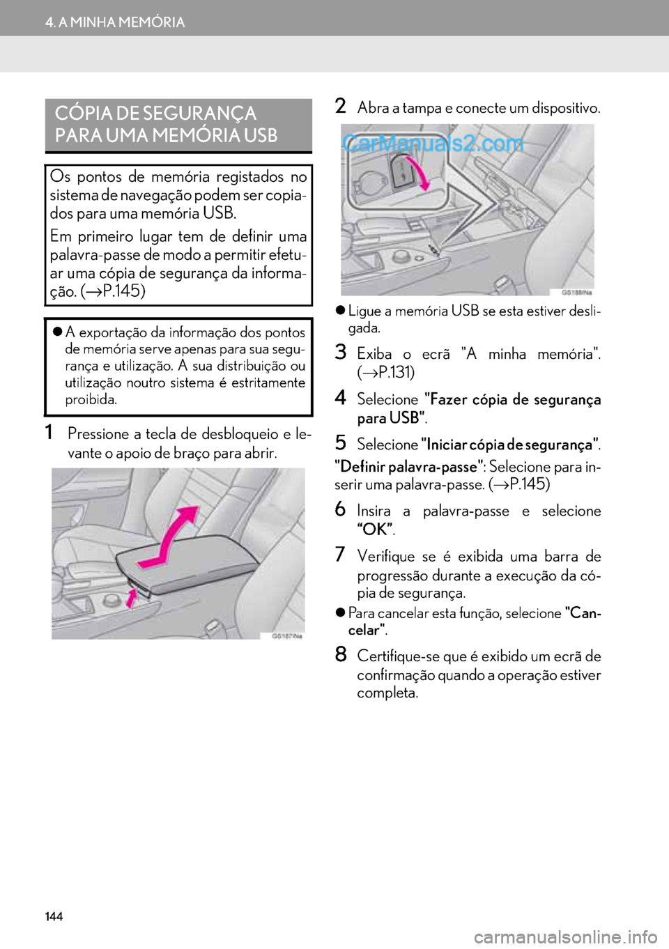 Lexus GS350 2017  Manual de navegação (in Portuguese) 144
4. A MINHA MEMÓRIA
1Pressione a tecla de desbloqueio e le-
vante o apoio de braço para abrir.
2Abra a tampa e conecte um dispositivo.
�zLigue a memória USB se esta estiver desli-
gada.
3Exiba o