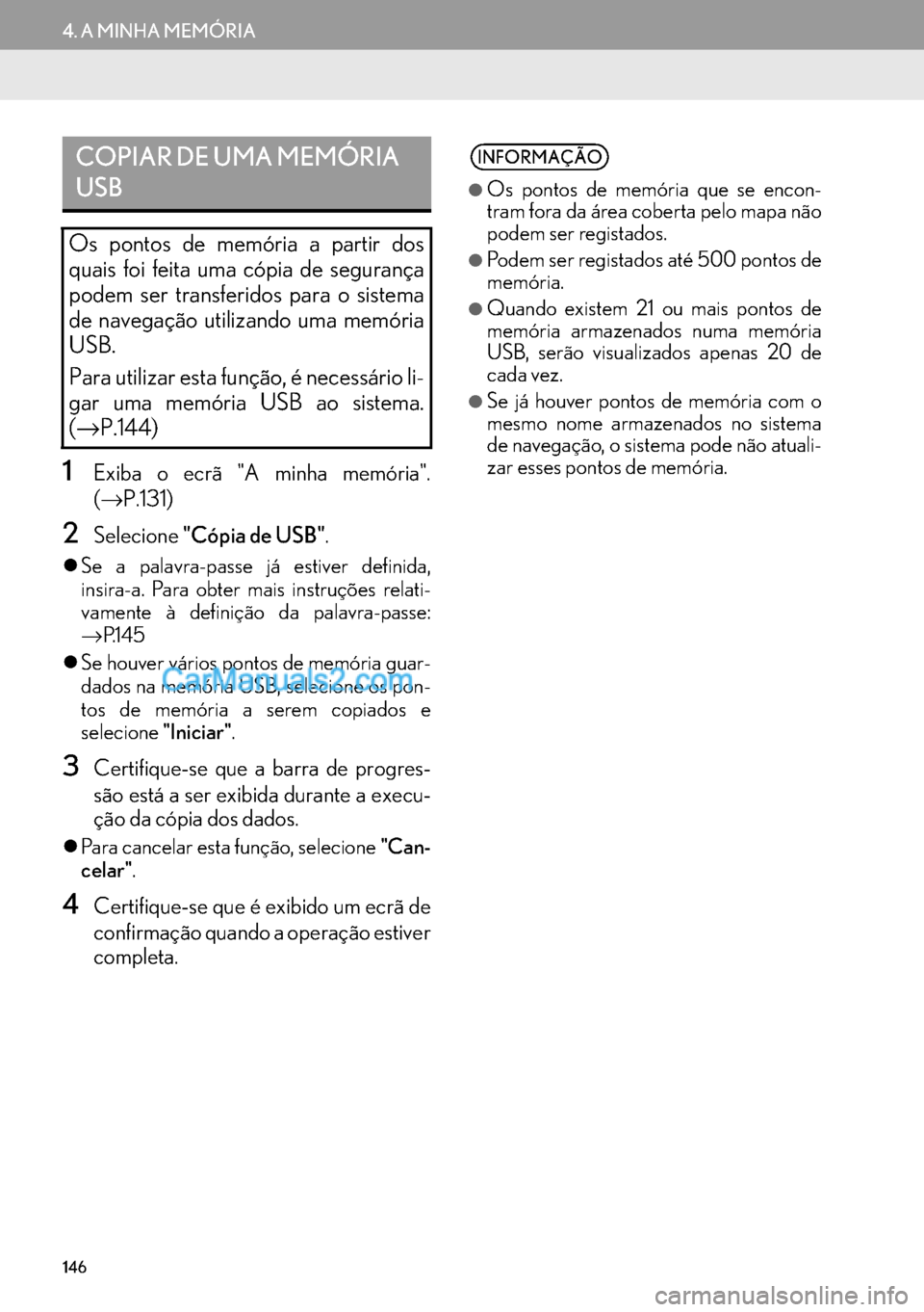 Lexus GS350 2017  Manual de navegação (in Portuguese) 146
4. A MINHA MEMÓRIA
1Exiba o ecrã "A minha memória".
(→P.131)
2Selecione"Cópia de USB".
�zSe a palavra-passe já estiver definida,
insira-a. Para obter mais instruções relati-
vamente à de