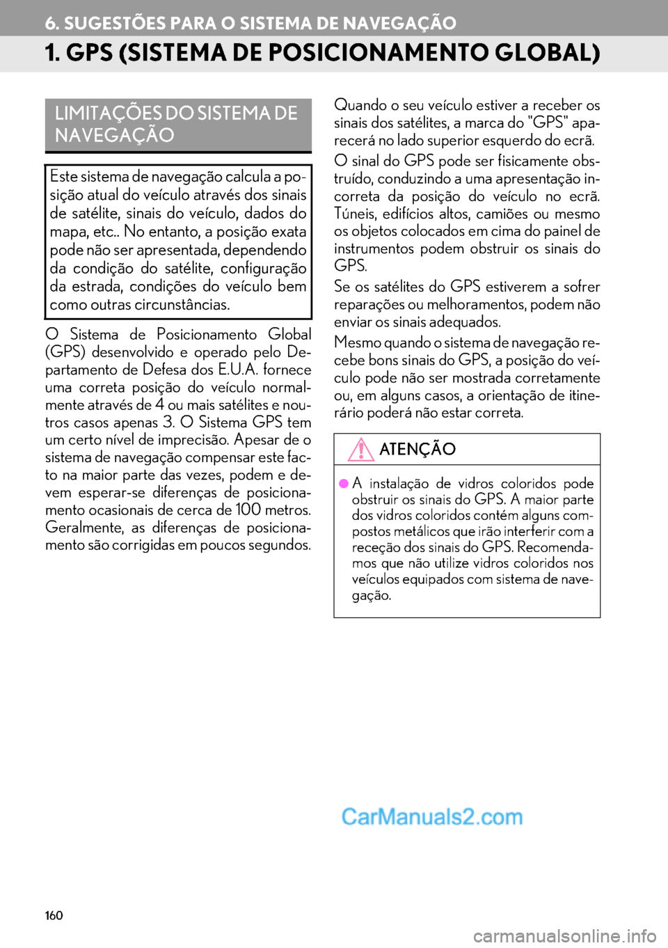 Lexus GS350 2017  Manual de navegação (in Portuguese) 160
6. SUGESTÕES PARA O SISTEMA DE NAVEGAÇÃO
1. GPS (SISTEMA DE POSICIONAMENTO GLOBAL)
O Sistema de Posicionamento Global
(GPS) desenvolvido e operado pelo De-
partamento de Defesa dos E.U.A. forne