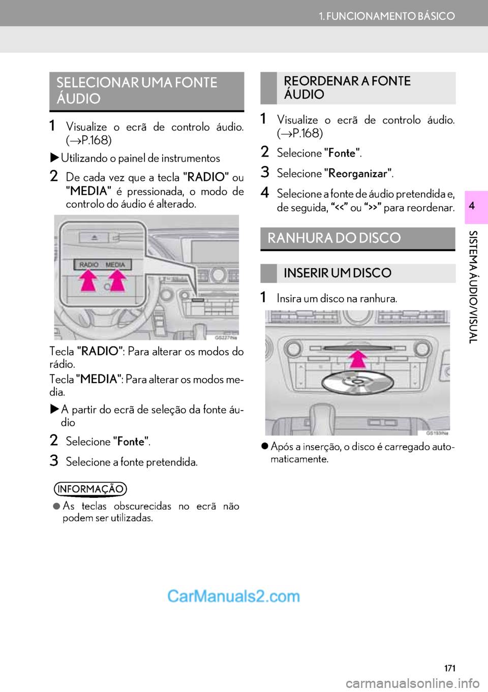 Lexus GS350 2017  Manual de navegação (in Portuguese) 171
1. FUNCIONAMENTO BÁSICO
SISTEMA ÁUDIO/VISUAL
4
1Visualize o ecrã de controlo áudio.
(→P.168)
�XUtilizando o painel de instrumentos
2De cada vez que a tecla "RADIO" ou
"MEDIA" é pressionada,
