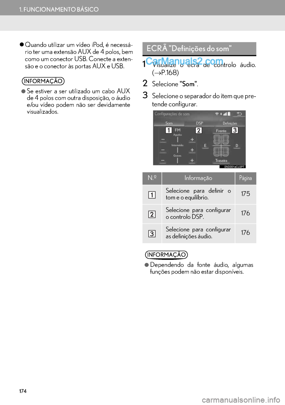 Lexus GS350 2017  Manual de navegação (in Portuguese) 174
1. FUNCIONAMENTO BÁSICO
�zQuando utilizar um vídeo iPod, é necessá-
rio ter uma extensão AUX de 4 polos, bem
como um conector USB. Conecte a exten-
são e o conector às portas AUX e USB.
1Vi