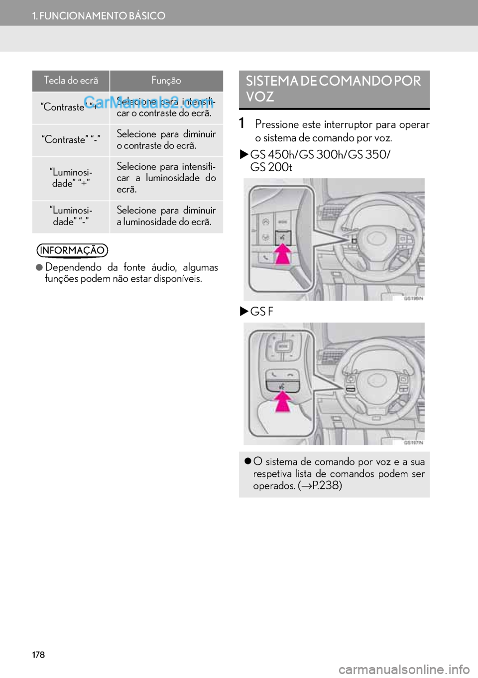 Lexus GS350 2017  Manual de navegação (in Portuguese) 178
1. FUNCIONAMENTO BÁSICO
1Pressione este interruptor para operar
o sistema de comando por voz.
�XGS 450h/GS 300h/GS 350/
GS 200t
�XGS F
“Contraste” “+”Selecione para intensifi-
car o contr