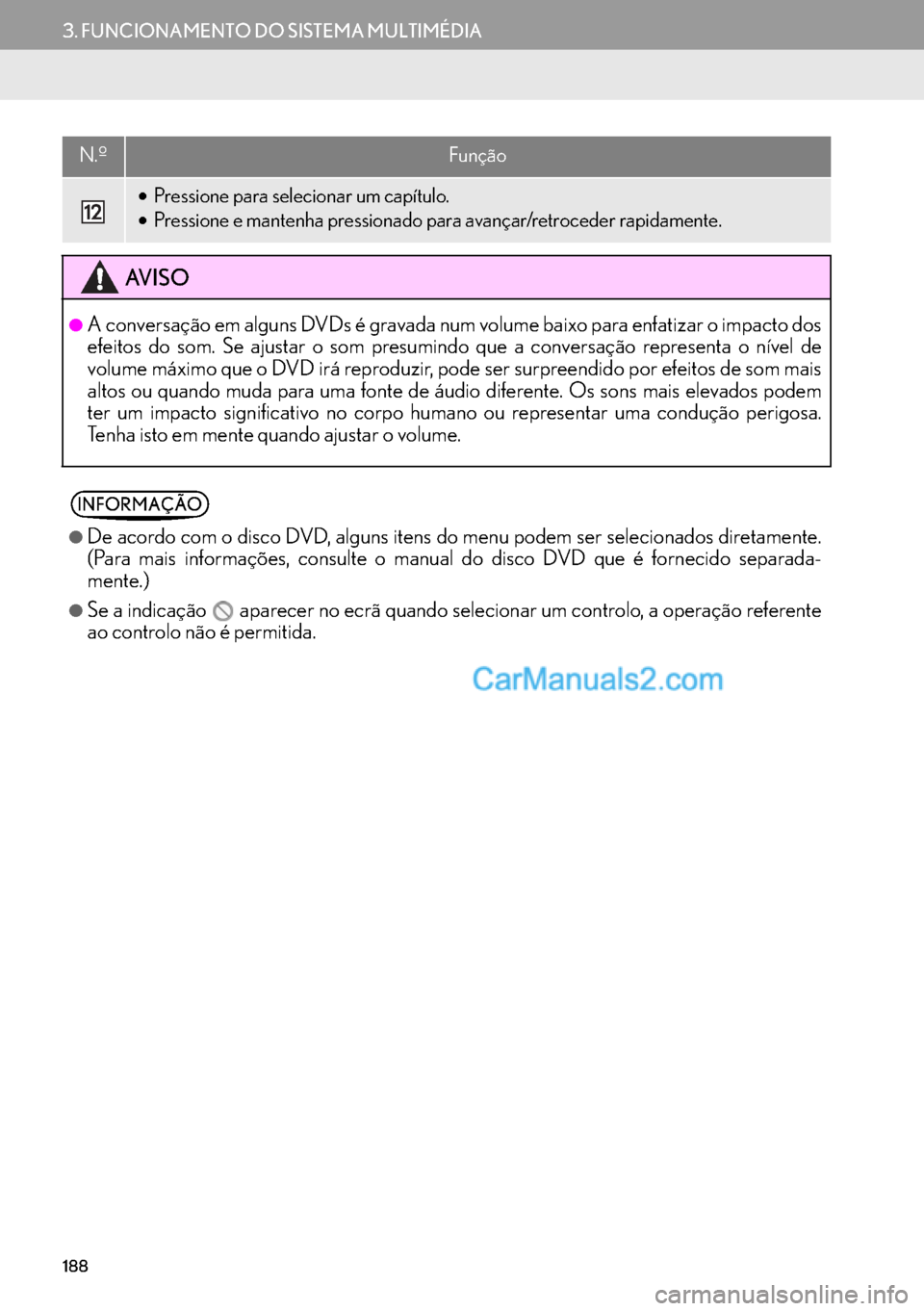 Lexus GS350 2017  Manual de navegação (in Portuguese) 188
3. FUNCIONAMENTO DO SISTEMA MULTIMÉDIA
•Pressione para selecionar um capítulo.
•Pressione e mantenha pressionado para avançar/retroceder rapidamente.
AV I S O
●A conversação em alguns D