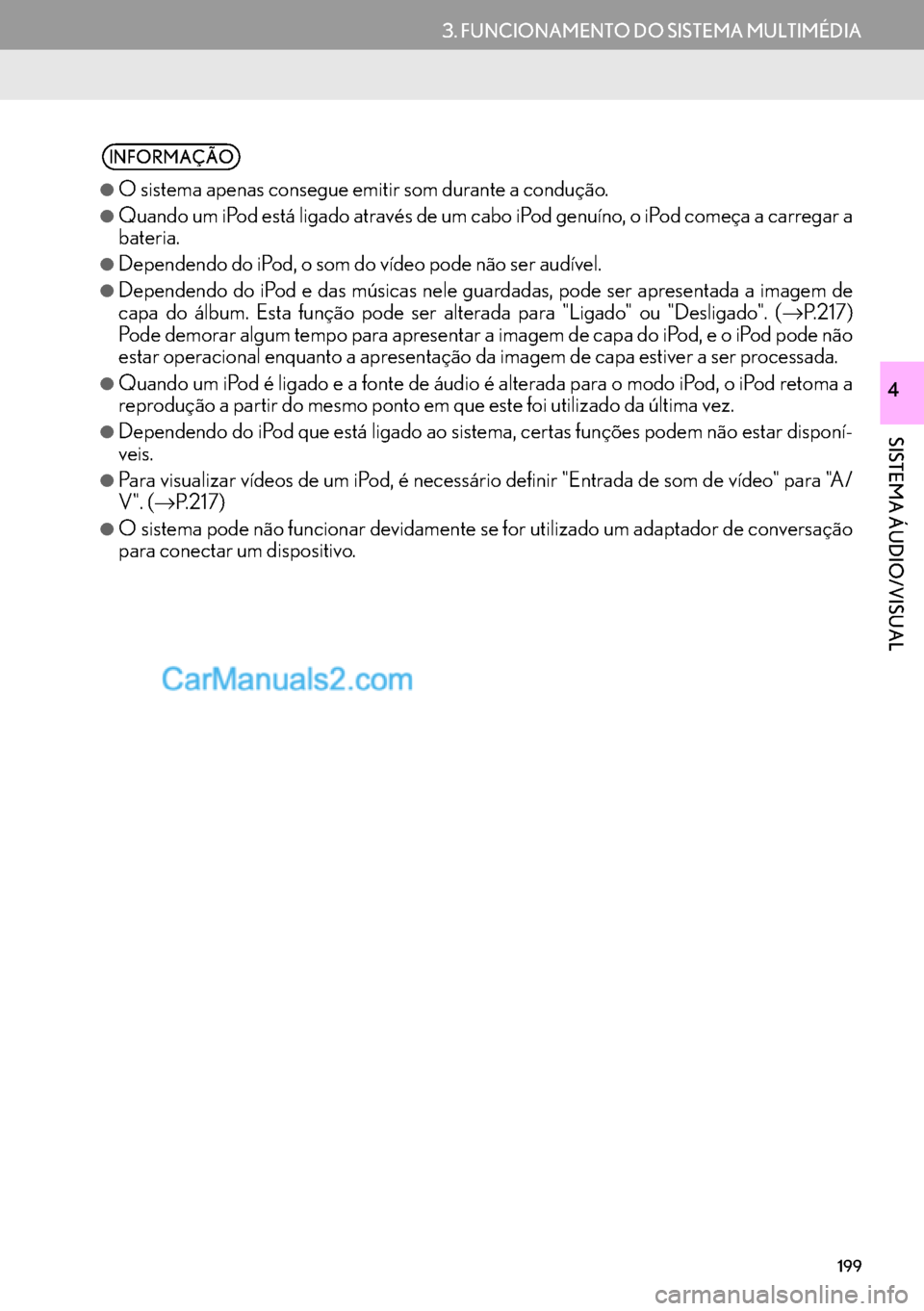 Lexus GS350 2017  Manual de navegação (in Portuguese) 199
3. FUNCIONAMENTO DO SISTEMA MULTIMÉDIA
SISTEMA ÁUDIO/VISUAL
4
INFORMAÇÃO
●
O sistema apenas consegue emitir som durante a condução.
●Quando um iPod está ligado através de um cabo iPod 