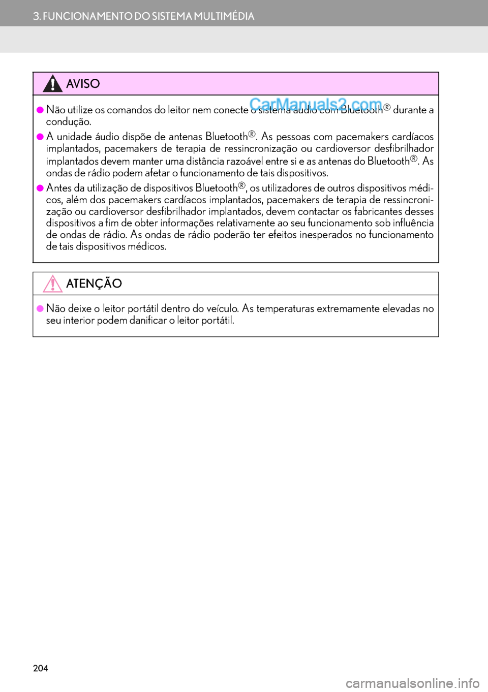 Lexus GS350 2017  Manual de navegação (in Portuguese) 204
3. FUNCIONAMENTO DO SISTEMA MULTIMÉDIA
AV I S O
●Não utilize os comandos do leitor nem conecte o sistema áudio com Bluetooth® durante a
condução.
●A unidade áudio dispõe de antenas Blu