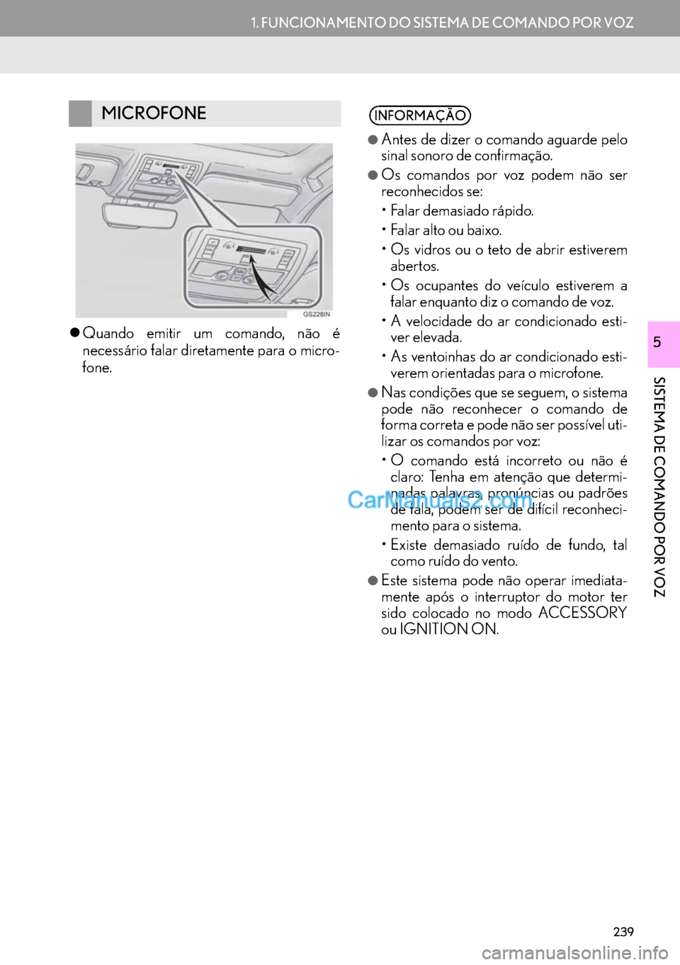 Lexus GS350 2017  Manual de navegação (in Portuguese) 239
1. FUNCIONAMENTO DO SISTEMA DE COMANDO POR VOZ
SISTEMA DE COMANDO POR VOZ
5�zQuando emitir um comando, não é
necessário falar diretamente para o micro-
fone.
MICROFONEINFORMAÇÃO
●
Antes de 