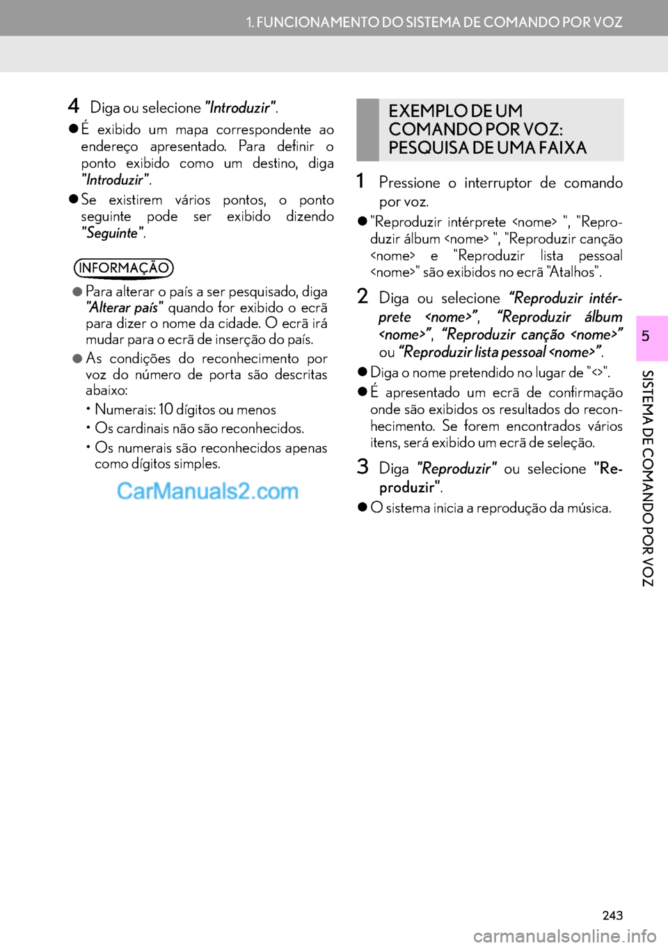 Lexus GS350 2017  Manual de navegação (in Portuguese) 243
1. FUNCIONAMENTO DO SISTEMA DE COMANDO POR VOZ
SISTEMA DE COMANDO POR VOZ
5
4Diga ou selecione "Introduzir".
�zÉ exibido um mapa correspondente ao
endereço apresentado. Para definir o
ponto exib